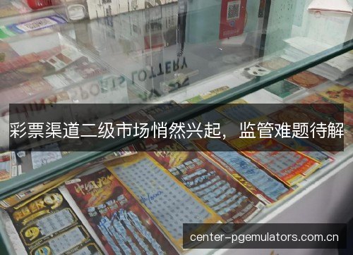 彩票渠道二级市场悄然兴起，监管难题待解