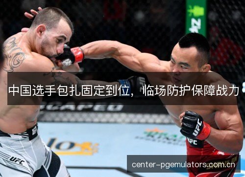 中国选手包扎固定到位，临场防护保障战力